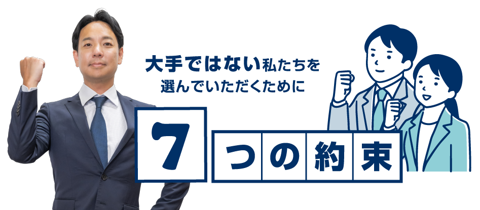 大手ではない私たちを選んでいただくために7つの約束